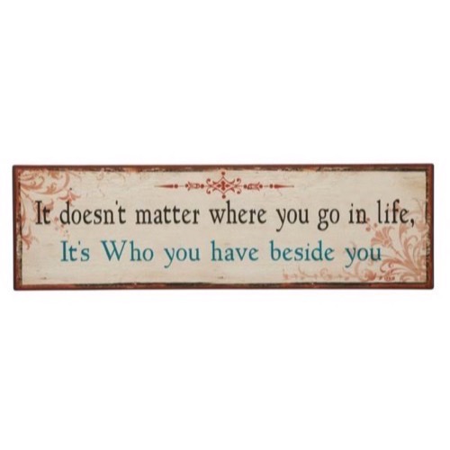 Metal skilt 51x15cm It Doesn\'t Matter Where You Go In Life - It\'s Who You Have Beside You - Se flere Metal skilte