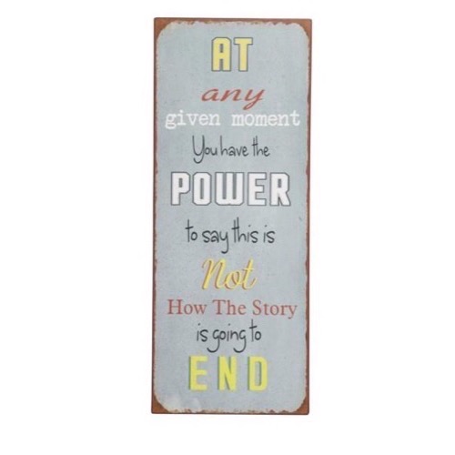 Metal skilt 31x76cm At Any Given Moment You Have The Power To Say This Is Not How The Story Is Going To End