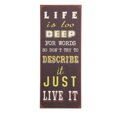 Metal skilt 31x76cm Life Is To Deep For Words So Don\'t Try To Describe It Just Live It