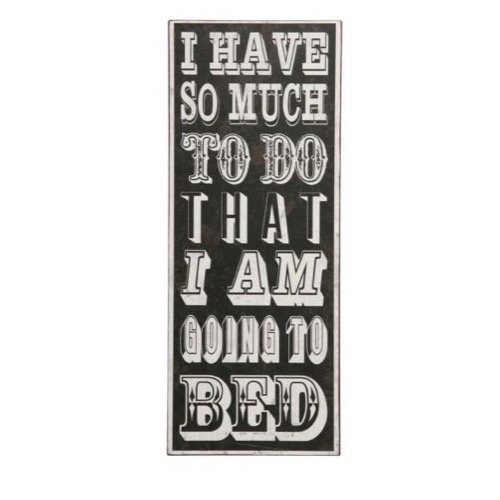 Metal skilt 31x76cm I Have So Much To Do That I Am Going To Bed - Se flere Metal Skilte og Spejle