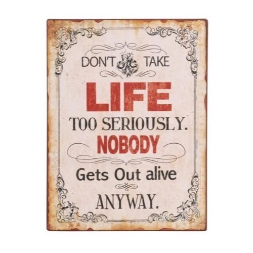 Metal skilt 26x35cm Don\'t Take Life Too Seriously - Nobody Gets Out Alive Anyway