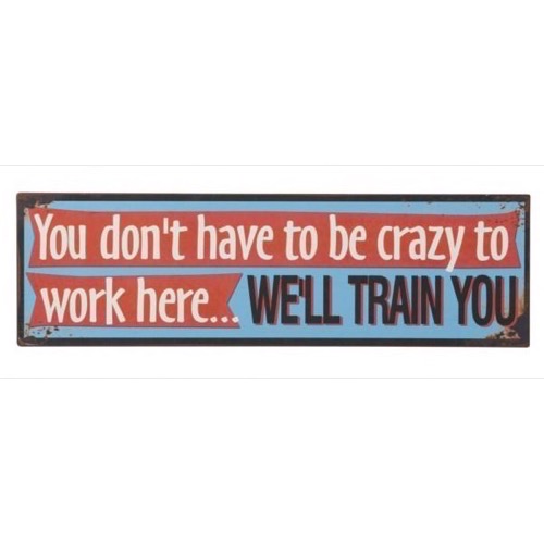 Metal skilt 1397001 You Don\'t Have To Be Crazy To Work Here - We\'ll Train You 51x15cm