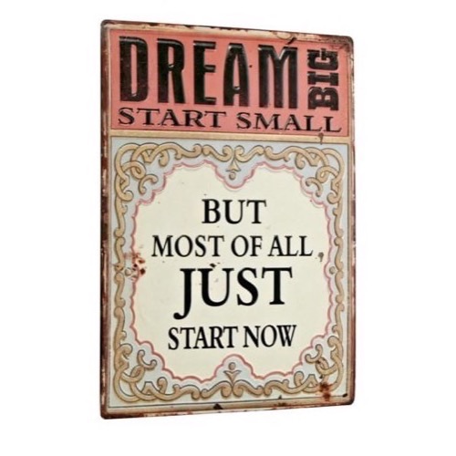 Metal skilt 26x35cm Dream Big Start Small But Most of All Start Now