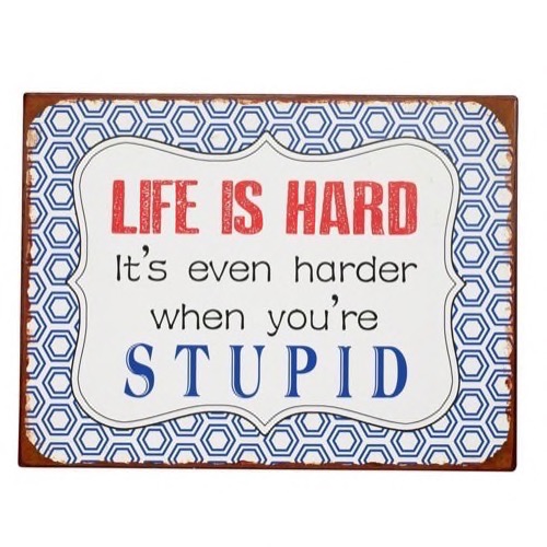 Metal skilt 35x26  Life Is Hard - Its Even Harder When You Are Stupid - Se flere Metal skilte og Spejle